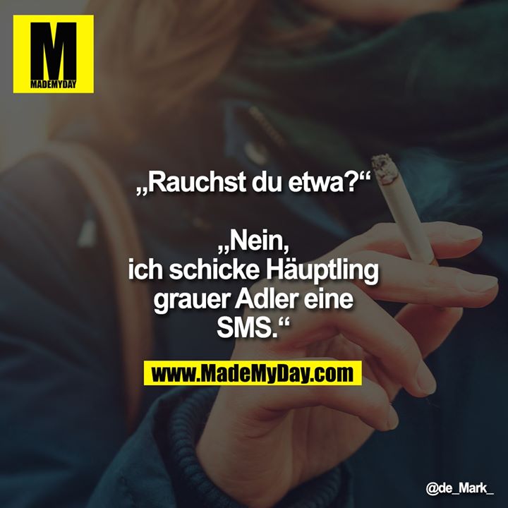 „Rauchst du etwa?“<br />
„Nein, ich schicke Häuptling grauer Adler eine SMS.“