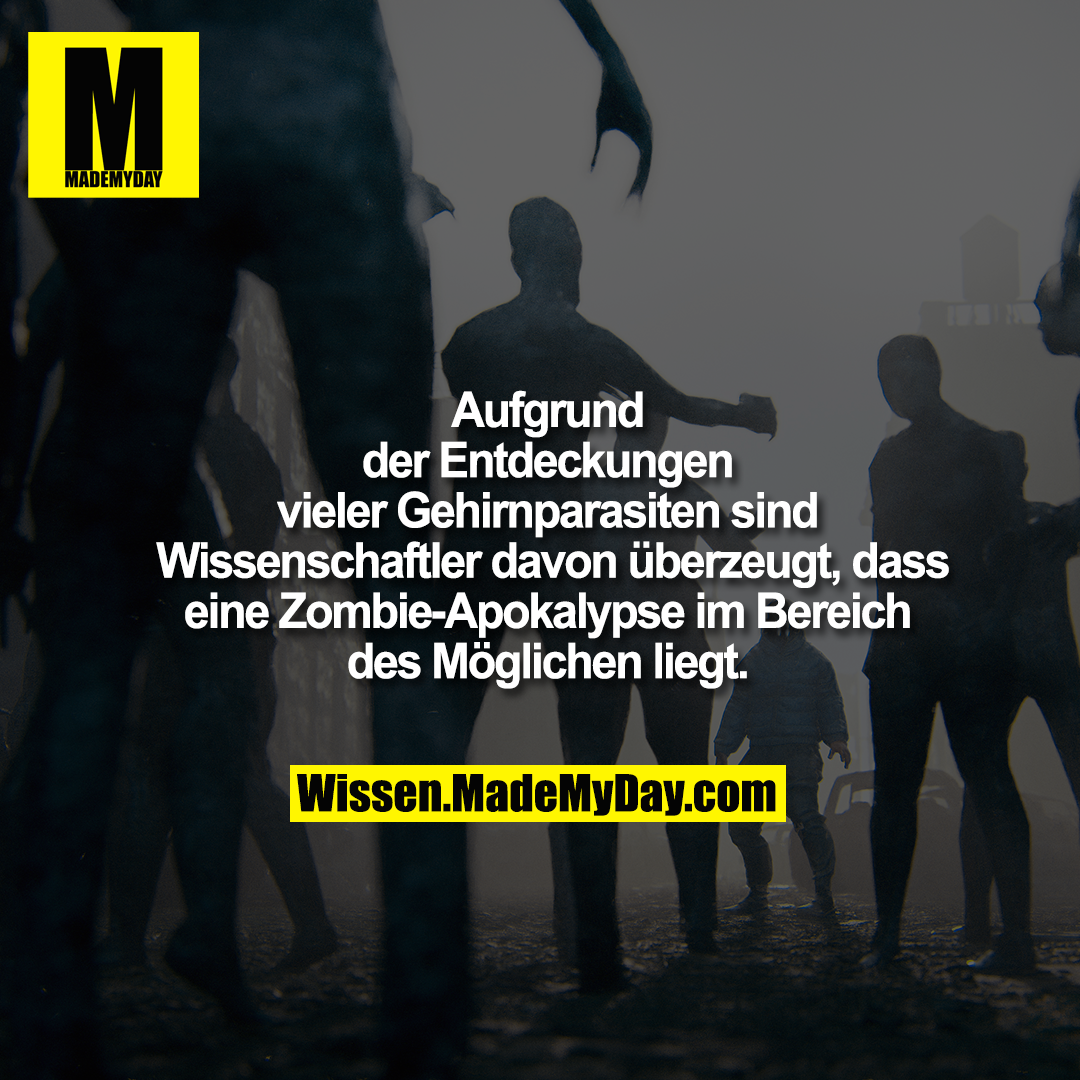 Aufgrund<br />
der Entdeckungen<br />
vieler Gehirnparasiten sind<br />
 Wissenschaftler davon überzeugt, dass<br />
eine Zombie-Apokalypse im Bereich<br />
des Möglichen liegt.