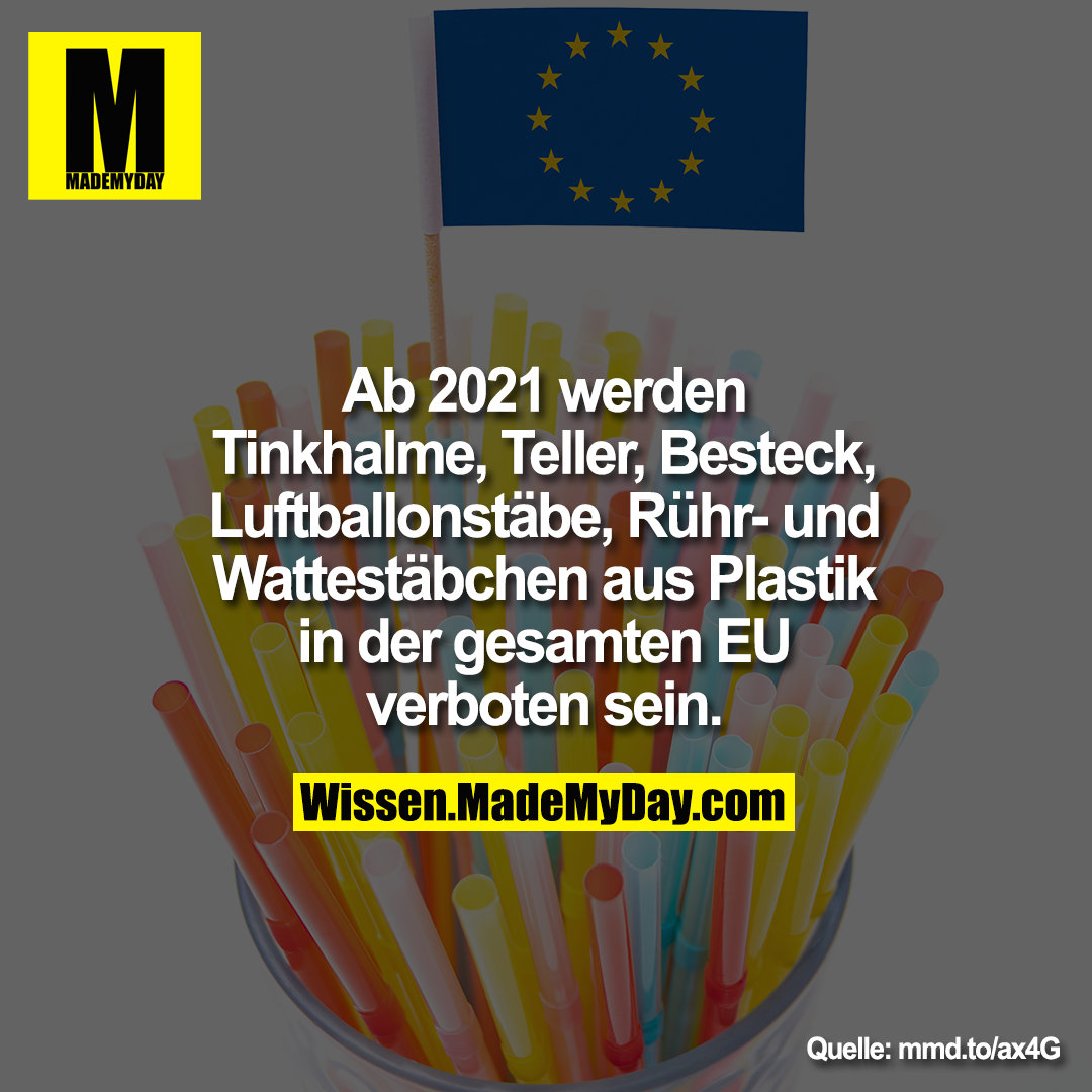 Ab 2021 werden<br />
Tinkhalme, Teller, Besteck,<br />
Luftballonstäbe, Rühr- und<br />
Wattestäbchen aus Plastik<br />
in der gesamten EU<br />
verboten sein.