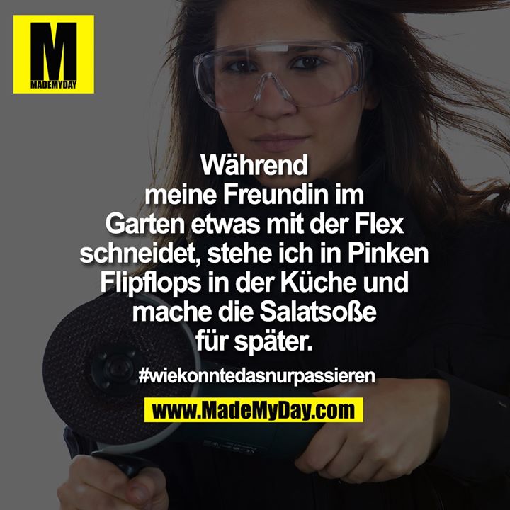 Während meine Freundin im Garten etwas mit der Flex schneidet, stehe ich in Pinken Flipflops in der Küche und mache die Salatsoße für später.<br />
<br />
#wiekonntedasnurpassieren