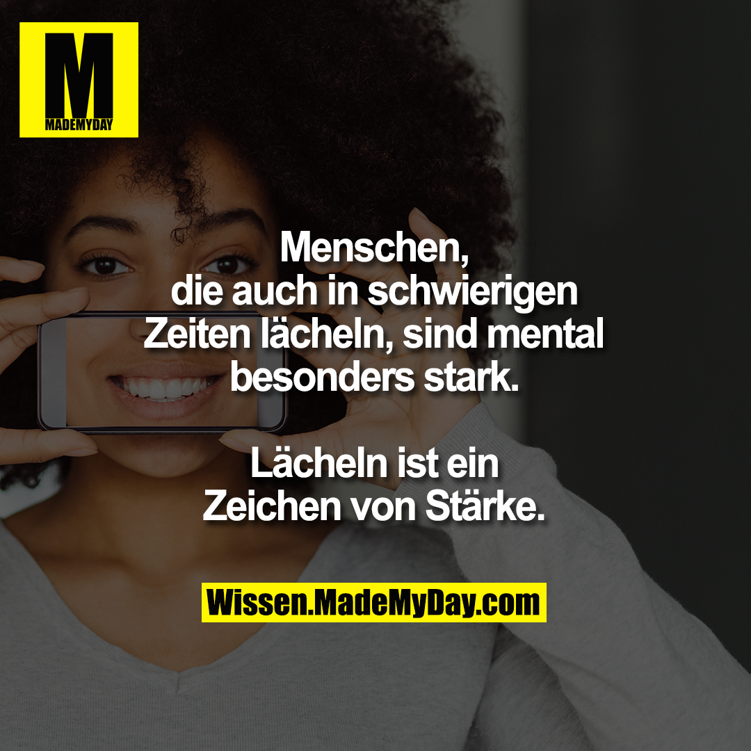 Menschen, die auch in schwierigen Zeiten lächeln, sind mental besonders stark.<br />
Lächeln ist ein Zeichen von Stärke.