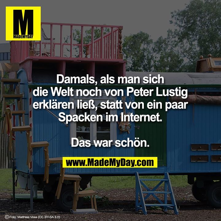 Damals, als man sich die Welt noch von Peter Lustig erklären ließ, statt von ein paar Spacken im Internet. Das war schön.