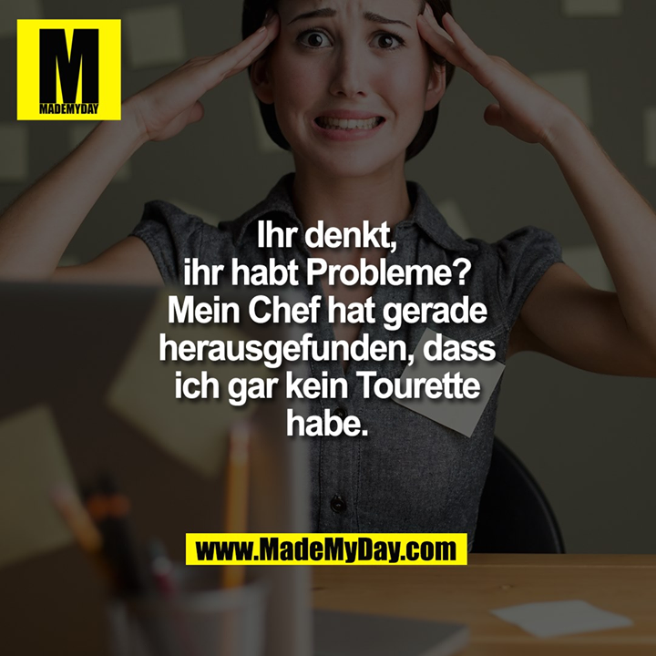 Ihr denkt, ihr habt Probleme? Mein Chef hat gerade herausgefunden, dass ich gar kein Tourette habe.
