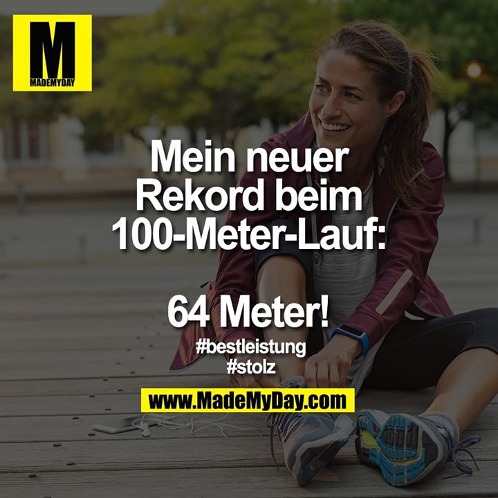 Mein neuer Rekord<br />
beim 100-Meter-Lauf:<br />
<br />
64 Meter!<br />
<br />
#bestleistung<br />
#stolz