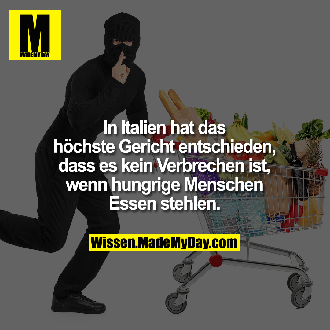 In Italien hat das höchste Gericht<br />
entschieden, dass es kein<br />
Verbrechen ist, wenn hungrige<br />
Menschen Essen stehlen.