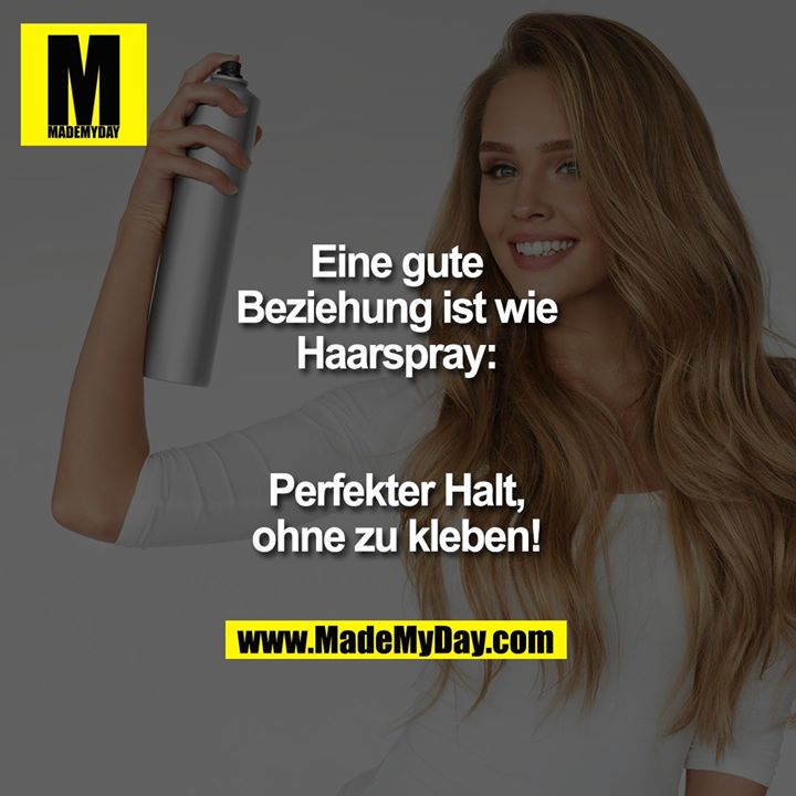 Eine gute Beziehung ist wie Haarspray:<br />
Perfekter Halt, ohne zu kleben!