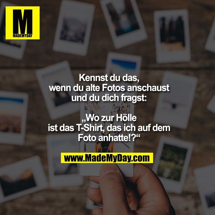 Kennst du das, wenn du alte Fotos anschaust und du dich fragst: „Wo zur Hölle ist das T-Shirt, das ich auf dem Foto anhatte!?“