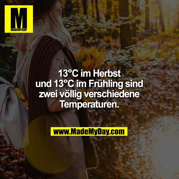 13°C im Herbst und 13°C im Frühling sind zwei völlig verschiedene Temperaturen.
