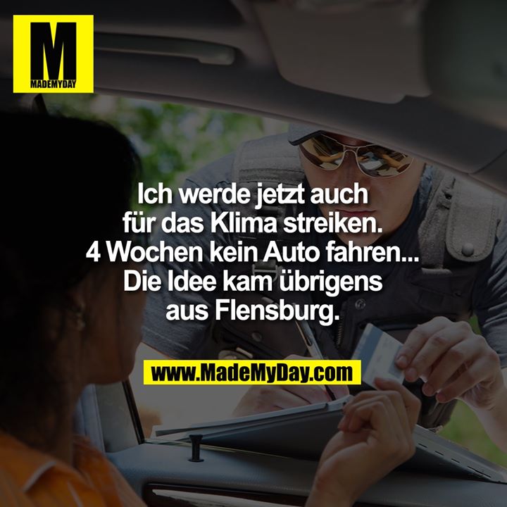 Ich werde jetzt auch<br />
für das Klima streiken.<br />
4 Wochen kein Auto fahren...<br />
Die Idee kam übrigens<br />
aus Flensburg.