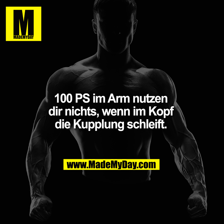 100 PS im Arm nutzen dir nichts, wenn im Kopf die Kupplung schleift.