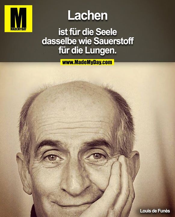 Lachen ist für die Seele dasselbe wie Sauerstoff für die Lungen.<br />
<br />
Louis de Funès