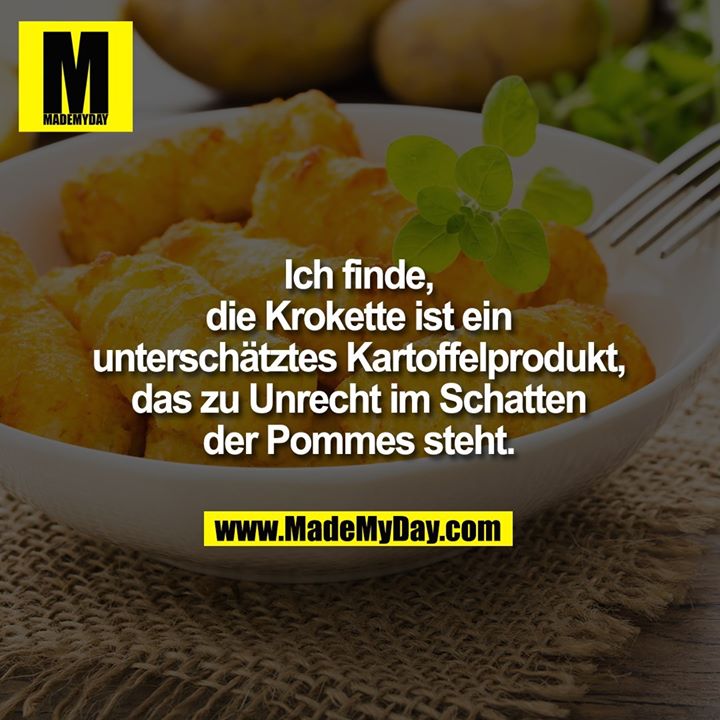 Ich finde, die Krokette ist ein unterschätztes Kartoffelprodukt, das zu Unrecht im Schatten der Pommes steht.