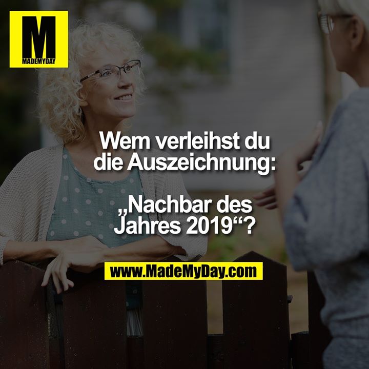 Wem verleihst du<br />
die Auszeichnung:<br />
<br />
„Nachbar des<br />
Jahres 2019“?