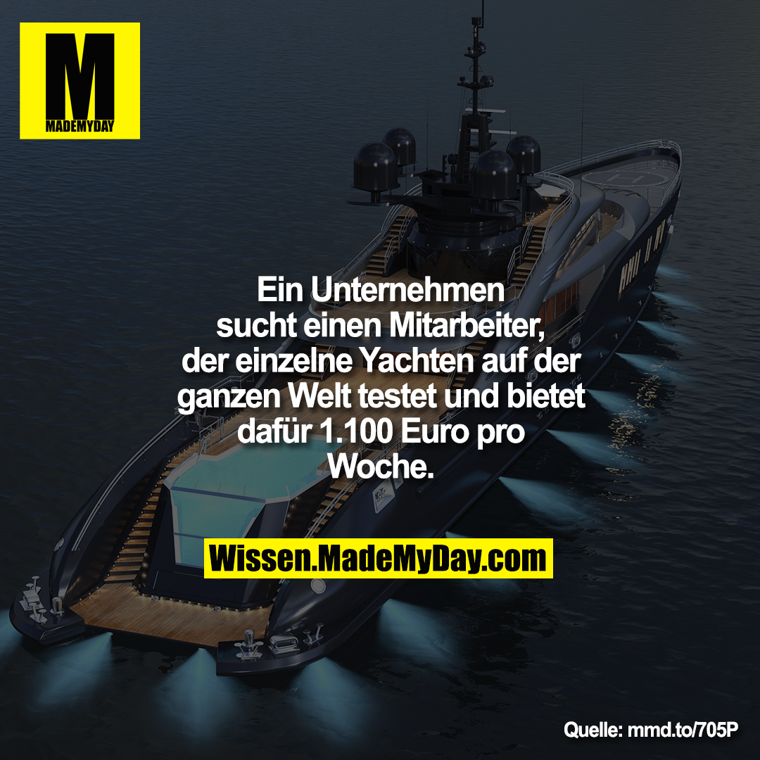 Ein Unternehmen sucht einen<br />
Mitarbeiter, der einzelne Yachten auf<br />
der ganzen Welt testet und bietet<br />
dafür 1.100 Euro pro Woche.