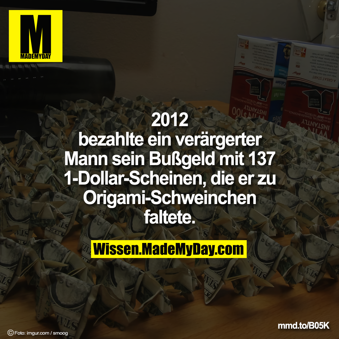 2012 bezahlte ein verärgerter<br />
Mann sein mit 137 1-Dollar-Scheinen, die er zu<br />
Origami-Schweinchen faltete.