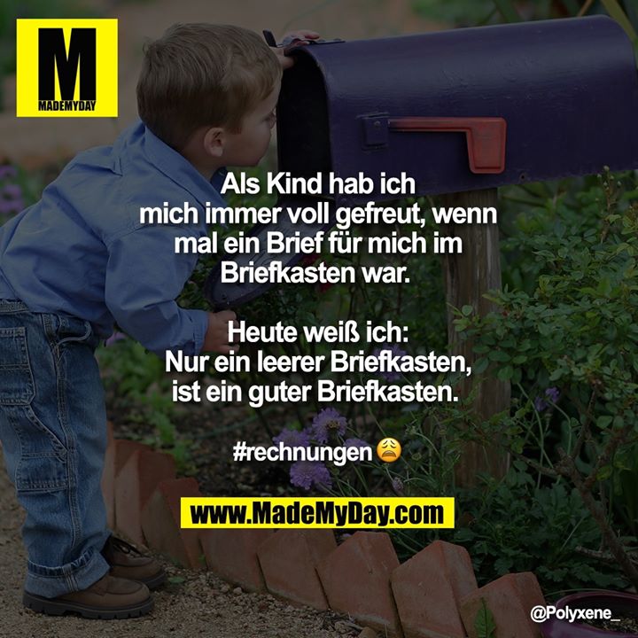 Als Kind hab ich mich immer voll gefreut, wenn mal ein Brief für mich im Briefkasten war. <br />
<br />
Heute weiß ich: Nur ein leerer Briefkasten, ist ein guter Briefkasten.  <br />
<br />
#Rechnungen 😩