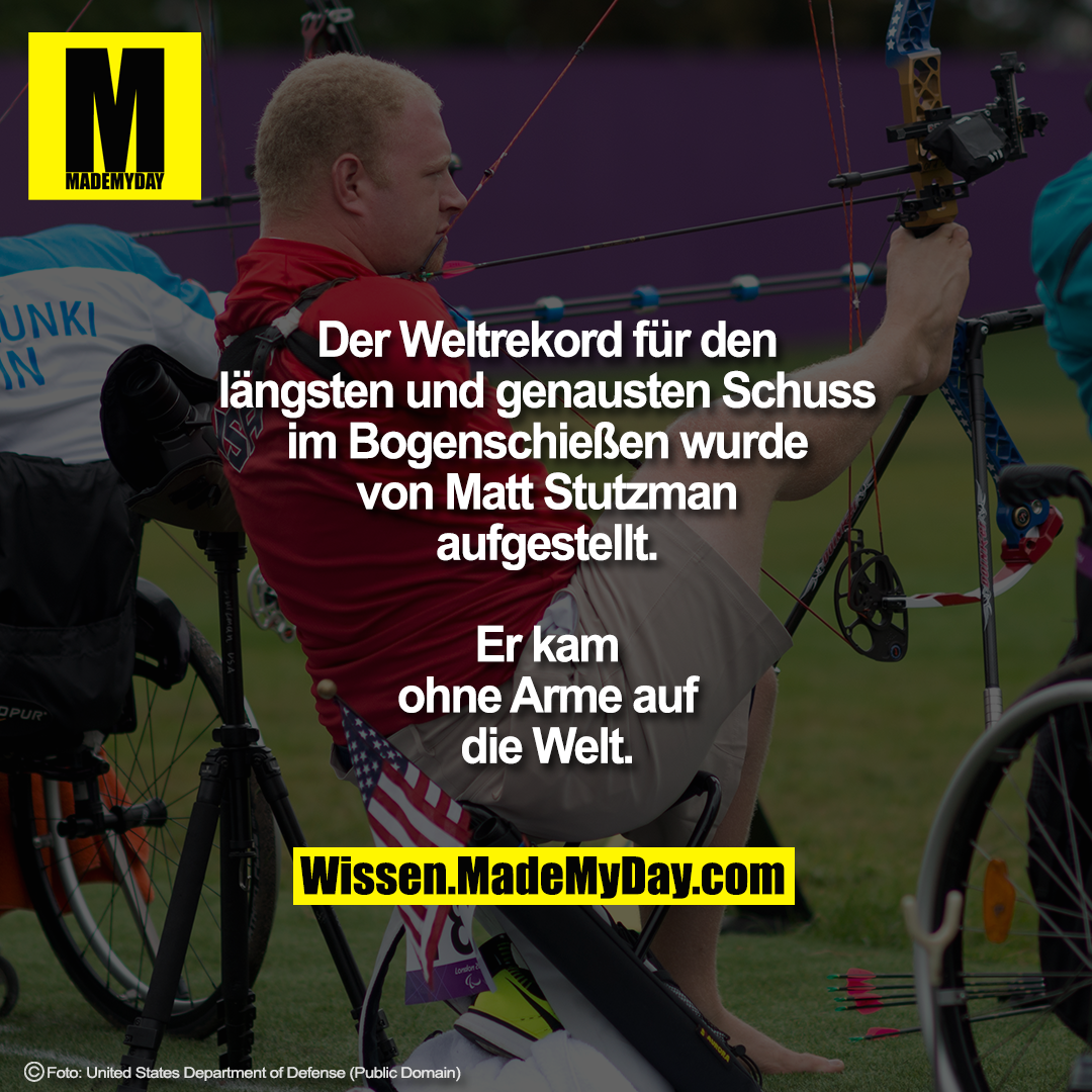 Der Weltrekord für den längsten und<br />
genausten Schuss im Bogenschießen<br />
wurde von Matt Stutzman aufgestellt.<br />
Er kam ohne Arme auf die Welt.