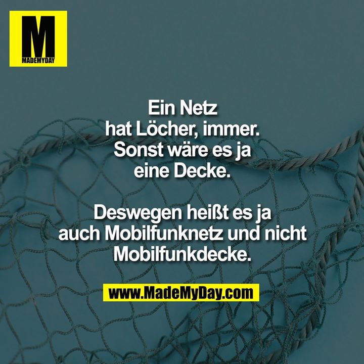 Ein Netz hat Löcher, immer. Sonst wäre es ja eine Decke.<br />
<br />
Deswegen heißt es ja auch Mobilfunknetz und nicht Mobilfunkdecke.
