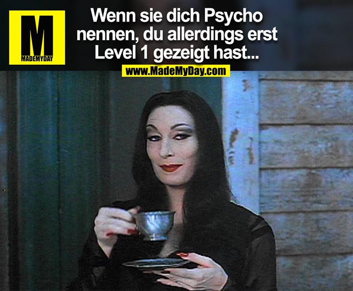 Wenn sie dich Psycho nennen, du allerdings erst Level 1 gezeigt hast...