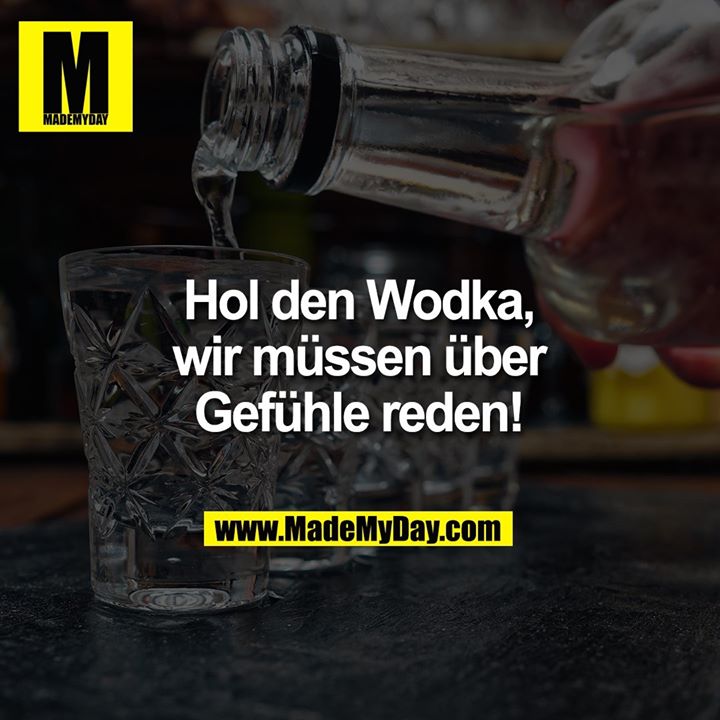 Hol den Wodka, wir müssen über Gefühle reden!