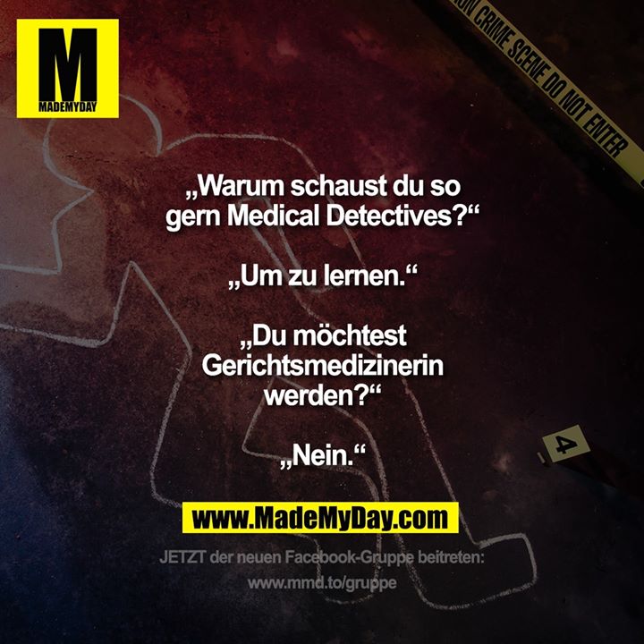„Warum schaust du so gern Medical Detectives?“<br />
<br />
„Um zu lernen.“<br />
<br />
„Du möchtest Gerichtsmedizinerin werden?“<br />
<br />
„Nein.“
