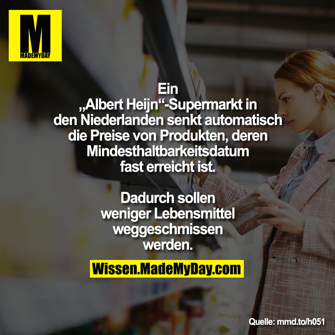 Ein „Albert Heijn“-Supermarkt in den<br />
Niederlanden senkt automatisch die<br />
Preise von Produkten, deren Mindesthaltbarkeitsdatum fast erreicht ist. Dadurch sollen weniger<br />
Lebensmittel weggeschmissen<br />
werden.<br />
<br />
mmd.to/h051
