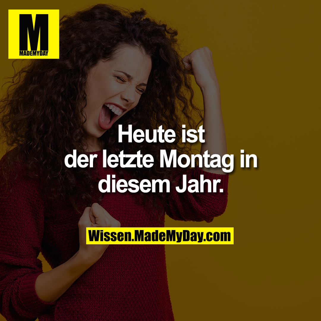 Heute ist der letzte Montag in diesem Jahr.