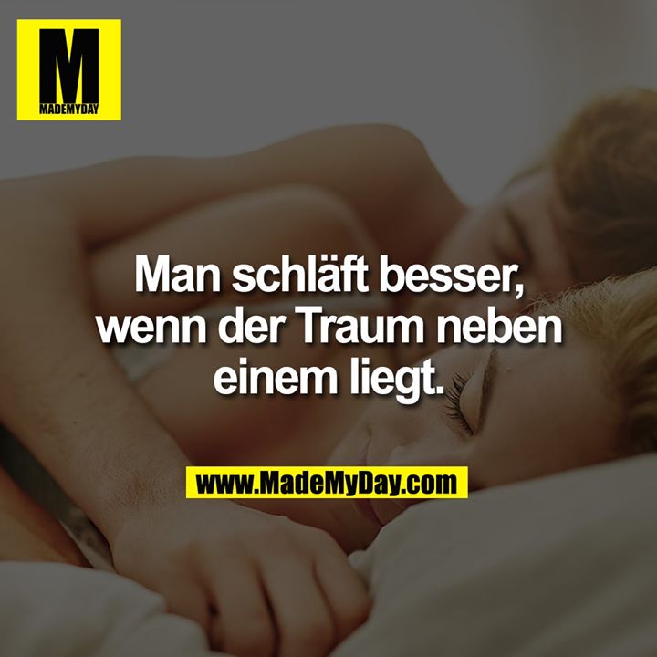 Man schläft besser, wenn der Traum neben einem liegt.