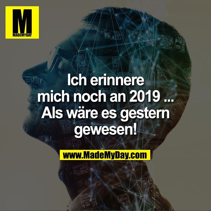 Ich erinnere mich noch an 2019 ...<br />
Als wäre es gestern gewesen!