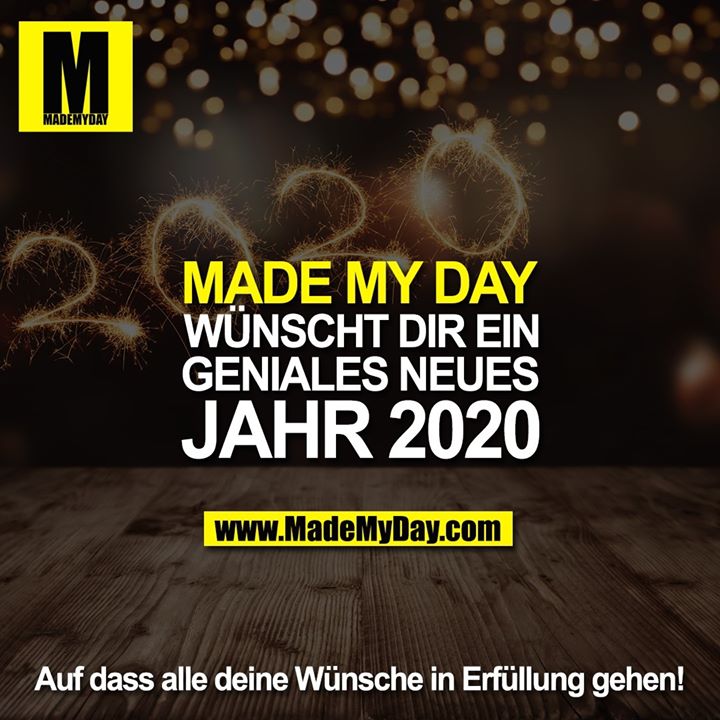 MADE MY DAY<br />
WÜNSCHT DIR EIN<br />
GENIALES NEUES<br />
JAHR 2020<br />
<br />
Auf dass alle deine Wünsche in Erfüllung gehen!