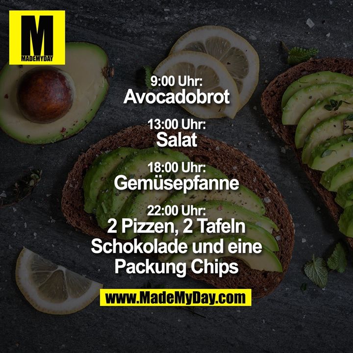 9:00 Uhr: Avocadobrot<br />
13:00 Uhr: Salat<br />
18:00 Uhr: Gemüsepfanne<br />
22:00 Uhr: 2 Pizzen, 2 Tafeln Schokolade und eine Packung Chips