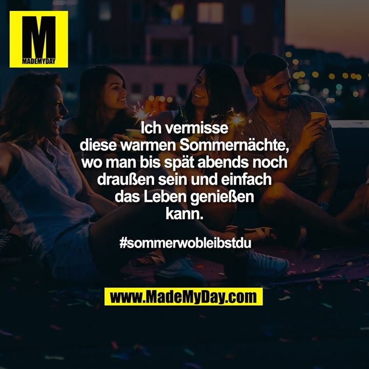 Ich vermisse diese warmen Sommernächte, wo man bis spät<br />
abends noch draußen sein und einfach das Leben genießen kann.<br />
<br />
#sommerwobleibstdu