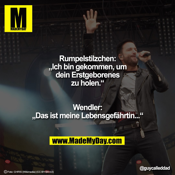 Rumpelstilzchen: „Ich bin gekommen, um dein Erstgeborenes zu holen.“<br />
<br />
Wendler: „Das ist meine Lebensgefährtin...“