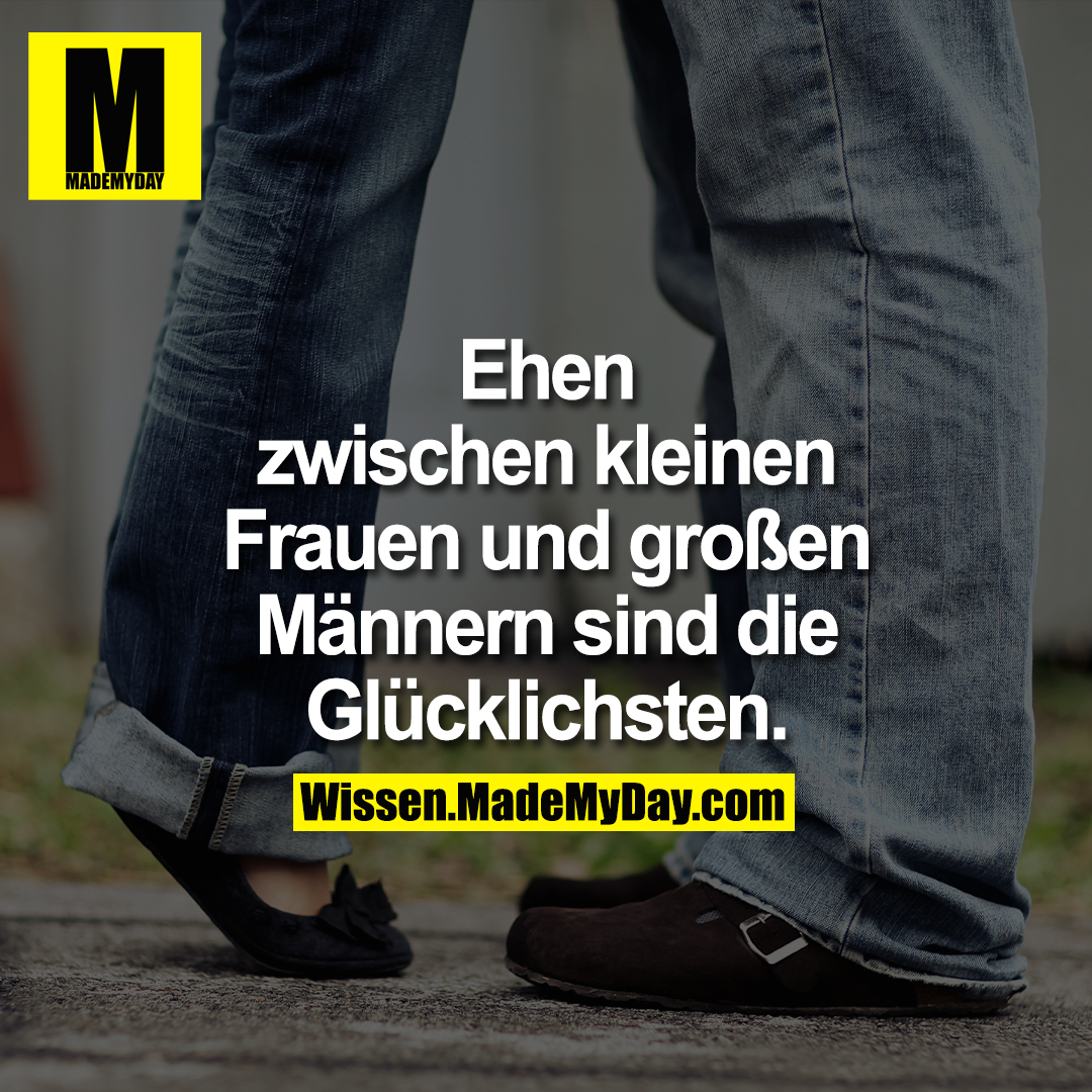 Ehen zwischen kleinen Frauen und großen Männern sind die Glücklichsten.