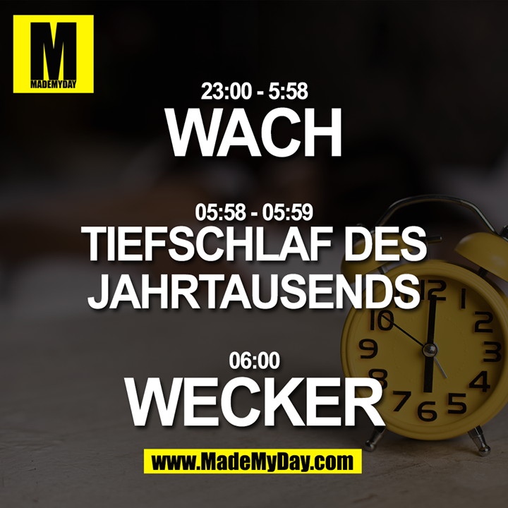 23:00 - 5:58 WACH<br />
05:58 - 05:59 Tiefschlaf des Jahrtausends<br />
06:00 WECKER