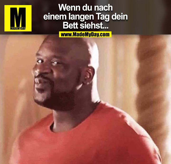 Wenn du nach<br />
einem langen Tag dein<br />
Bett siehst...