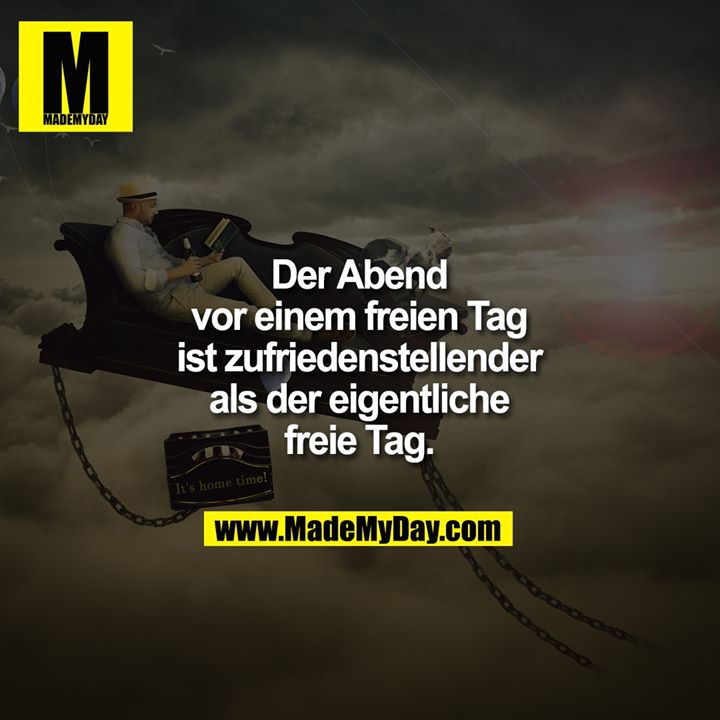 Der Abend vor einem freien Tag ist zufriedenstellender als der eigentliche freie Tag.