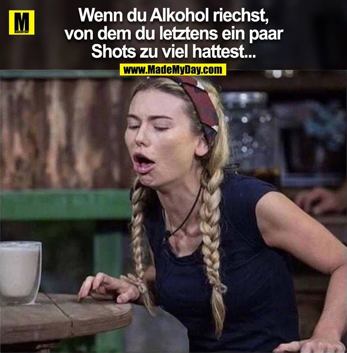 Wenn du Alkohol riechst, von dem du letztens ein paar Shots zu viel hattest...