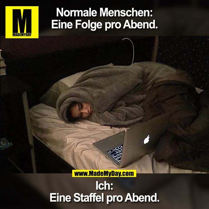 Normale Menschen:<br />
Eine Folge pro Abend.<br />
Ich:<br />
Eine Staffel pro Abend.