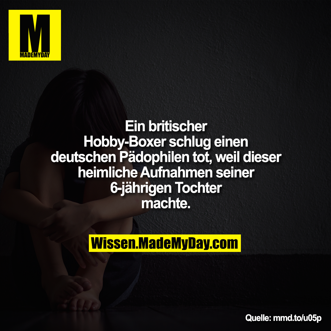 Ein britischer Hobby-Boxer schlug<br />
einen deutschen Pädophilen tot, weil<br />
er heimliche Aufnahmen seiner<br />
6-jährigen Tochter machte.<br />
<br />
mmd.to/u05p