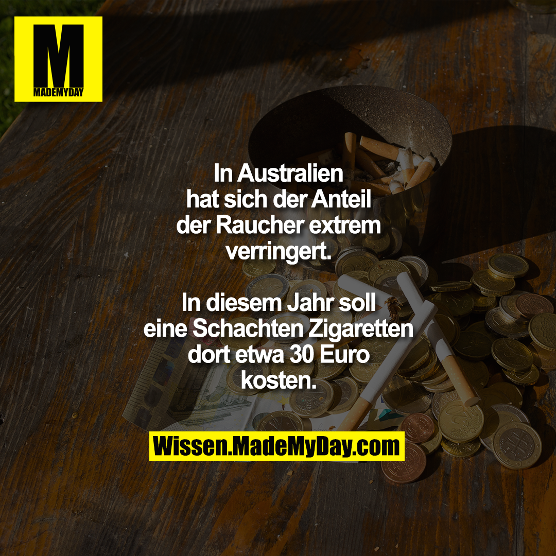 In Australien hat sich der Anteil der Raucher extrem verringert.<br />
In diesem Jahr soll eine Schachten Zigaretten dort etwa 30 Euro kosten.