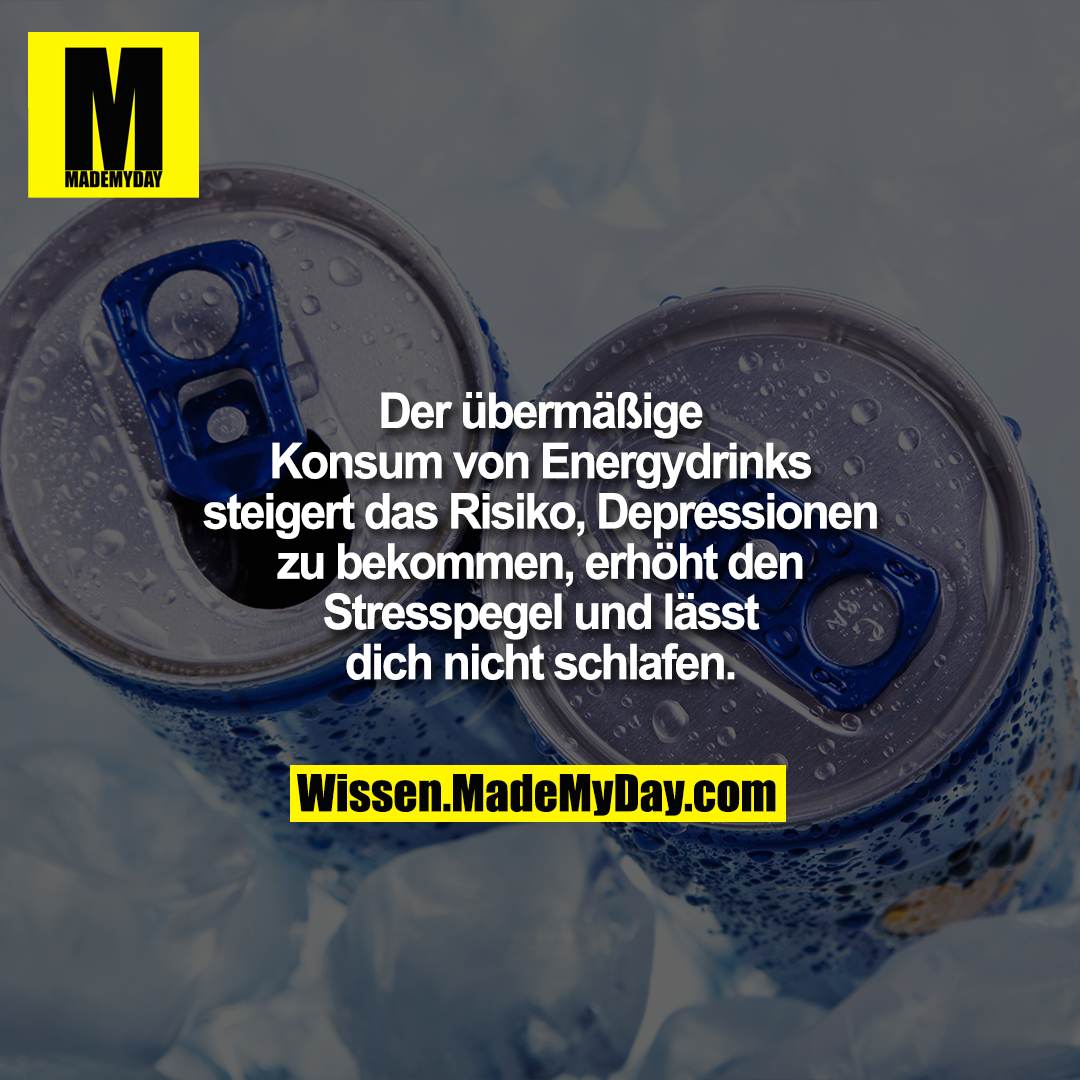 Der übermäßige Konsum von Energydrinks steigert das Risiko, Depressionen zu bekommen,<br />
erhöht den Stresspegel und lässt dich nicht schlafen.