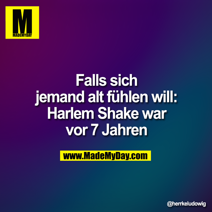 Falls sich<br />
jemand alt fühlen will:<br />
Harlem Shake war<br />
vor 7 Jahren