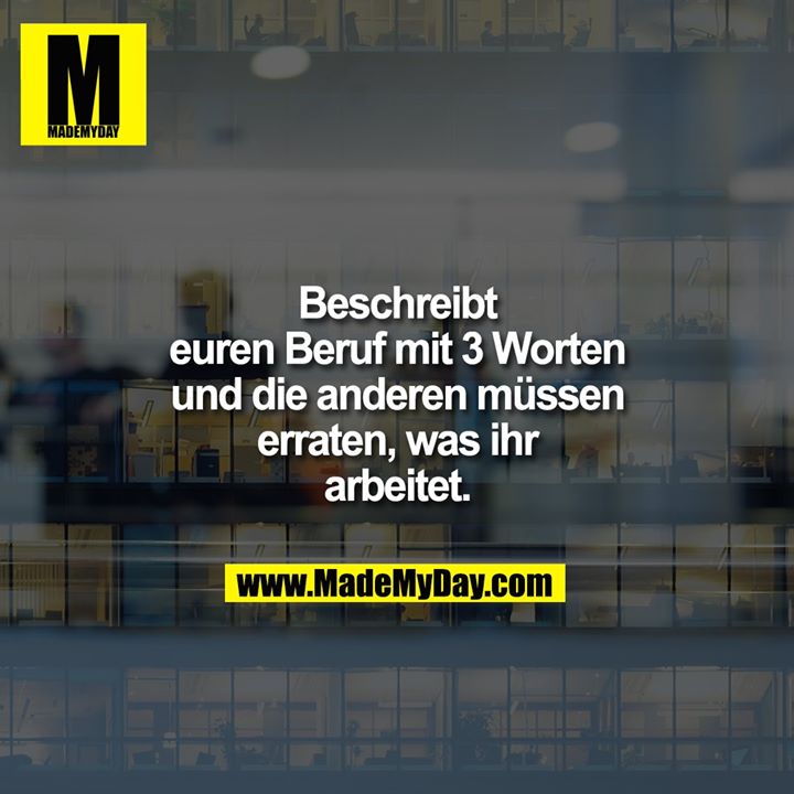 Beschreibt euren Beruf mit 3 Worten und die anderen müssen erraten, was ihr arbeitet.