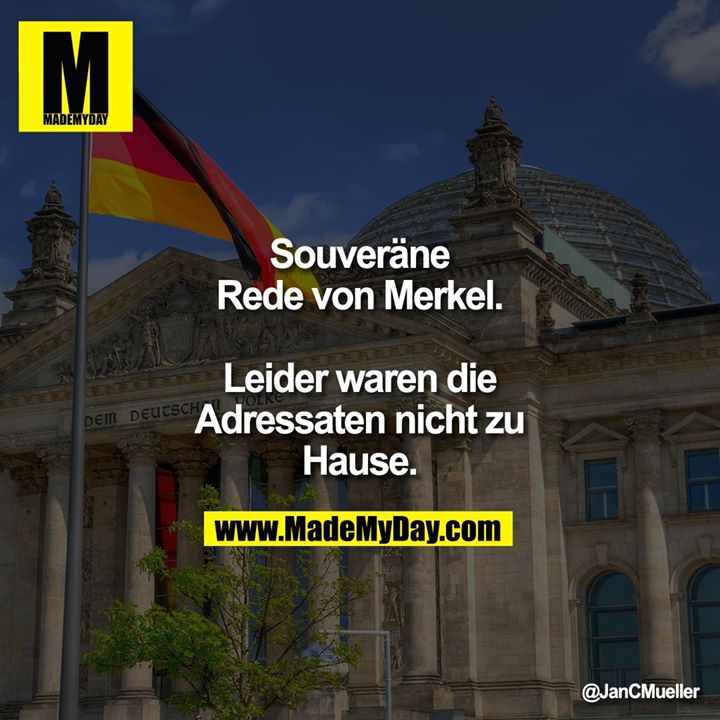 Souveräne Rede von Merkel.<br />
Leider waren die Adressaten nicht zu Hause.