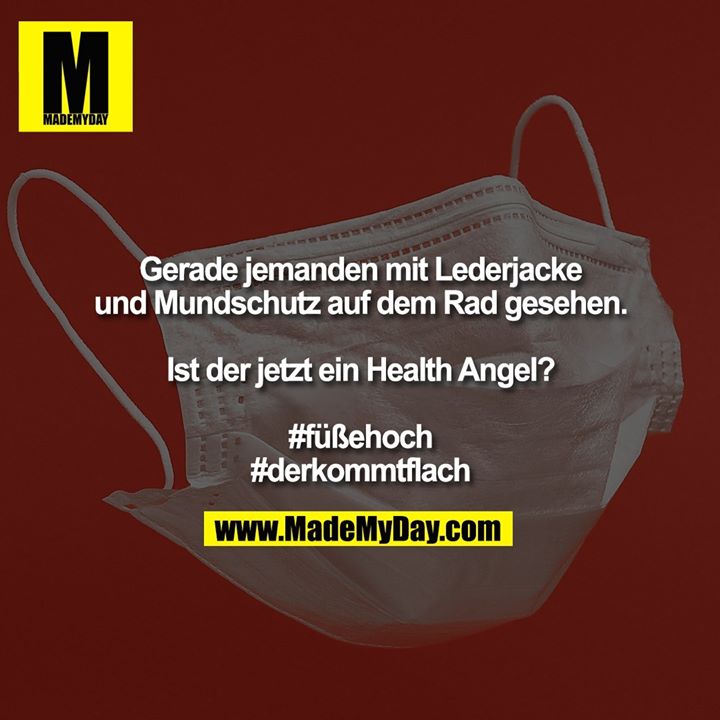 Gerade jemanden mit Lederjacke und Mundschutz auf dem Rad gesehen.<br />
<br />
Ist der jetzt ein Health Angel?<br />
<br />
#füßehoch<br />
#derkommtflach