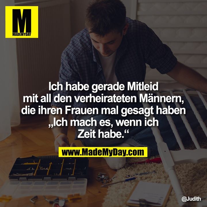 Ich habe gerade Mitleid mit all den verheirateten Männern, die ihren Frauen mal gesagt haben „Ich mach es, wenn ich Zeit habe.“