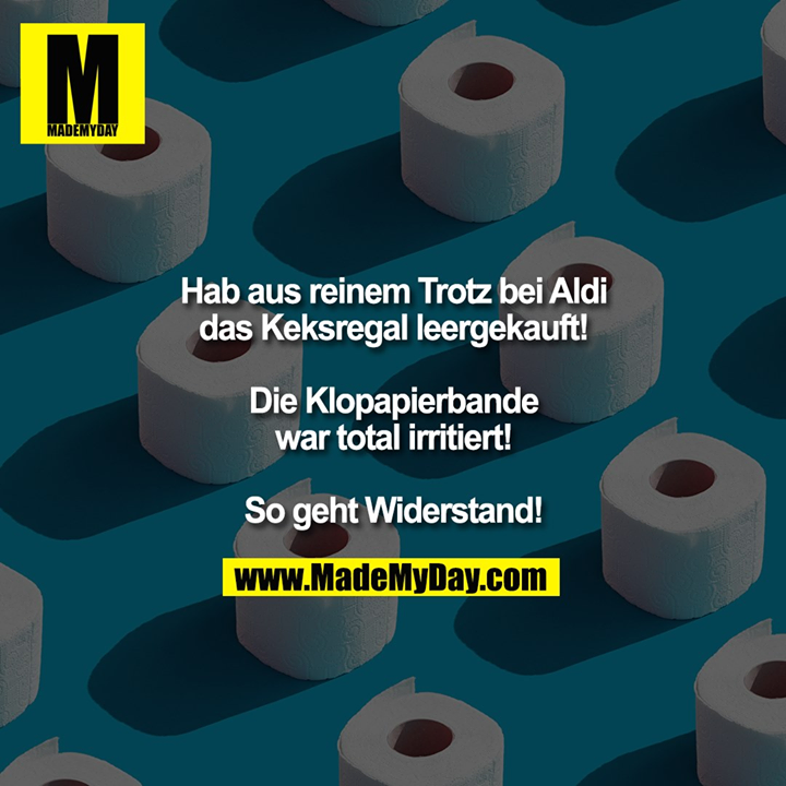Hab aus reinem Trotz bei Aldi das Keksregal leergekauft! Die Klopapierbande war total irritiert! So geht Widerstand!