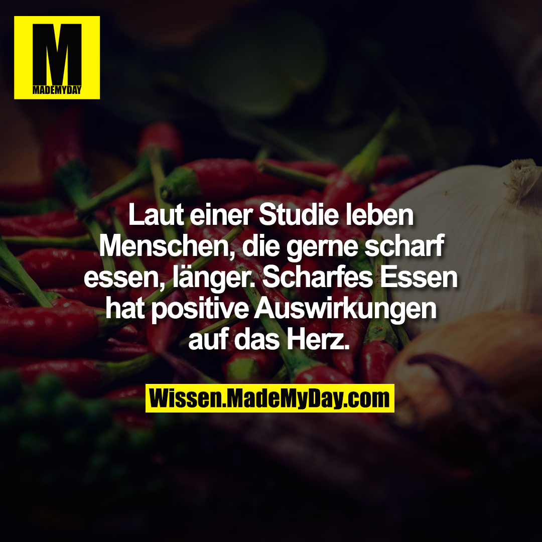 Laut einer Studie leben Menschen, die gerne scharf essen, länger. Scharfes Essen hat positive Auswirkungen auf das Herz.