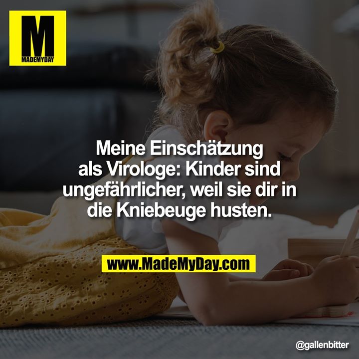 Meine Einschätzung als Virologe: Kinder sind ungefährlicher, weil sie dir in die Kniebeuge husten.